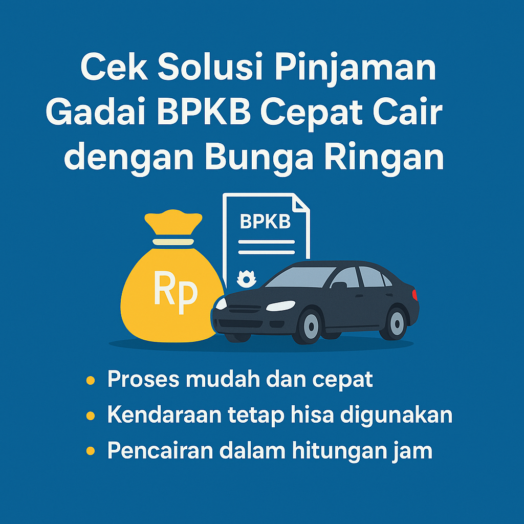Pinjaman Dana Jaminan BPKB Cepat Cair dan Bunga Ringan | Cek Solusi Terbaiknya di Sini